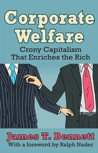 Cover image for Corporate Welfare: Crony Capitalism That Enriches the Rich