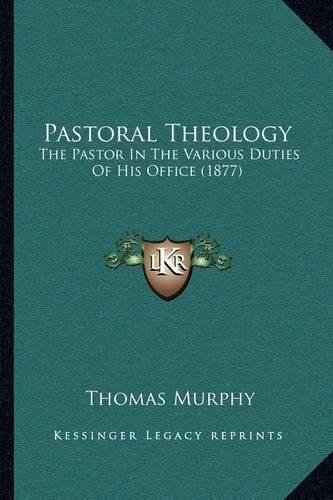 Pastoral Theology: The Pastor in the Various Duties of His Office (1877)