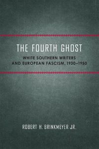 Cover image for The Fourth Ghost: White Southern Writers and European Fascism, 1930-1950