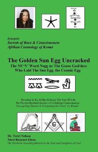 Cover image for The Golden Sun Egg Uncracked The NU'N' Word Negg ur: The Goose God/dess Who Laid The Sun Egg, The Cosmic Egg
