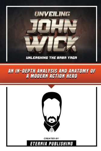 Cover image for Unveiling John Wick - Unleashing The Baba Yaga - An In-Depth Analysis And Anatomy Of A Modern Action Hero