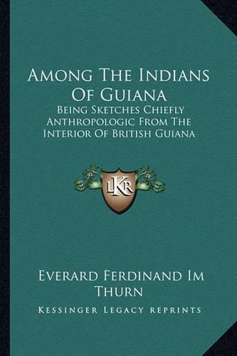 Cover image for Among the Indians of Guiana: Being Sketches Chiefly Anthropologic from the Interior of British Guiana