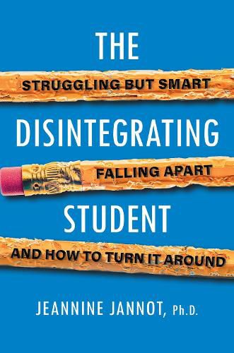 The Disintegrating Student: Struggling But Smart, Falling Apart, And How to Turn It Around