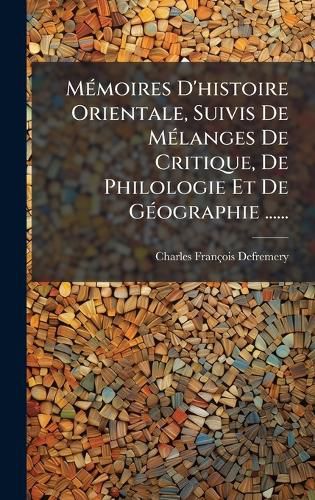 Cover image for MA(c)moires D'histoire Orientale, Suivis De MA(c)langes De Critique, De Philologie Et De GA(c)ographie ......