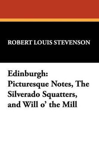 Cover image for Edinburgh: Picturesque Notes, the Silverado Squatters, and Will O' the Mill