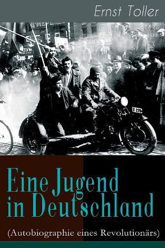 Eine Jugend in Deutschland (Autobiographie eines Revolution rs): Der Weg Ernst Tollers vom deutschen B rgerlichen zum revolution ren Sozialisten