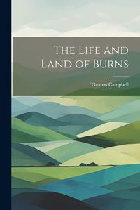 Cover image for The Life and Land of Burns