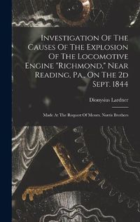 Cover image for Investigation Of The Causes Of The Explosion Of The Locomotive Engine "richmond," Near Reading, Pa., On The 2d Sept. 1844