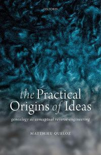 Cover image for The Practical Origins of Ideas: Genealogy as Conceptual Reverse-Engineering