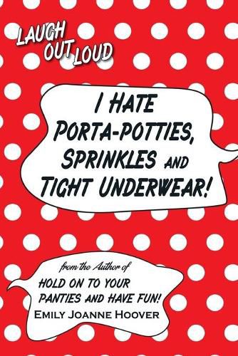 Cover image for I Hate Porta-Potties, Sprinkles and Tight Underwear!