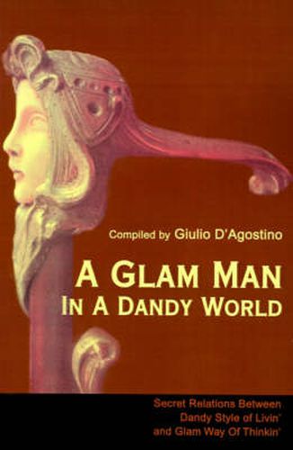 Cover image for A Glam Man in a Dandy World: Secret Relations Between Dandy Style of Livin' and Glam Way of Thinkin