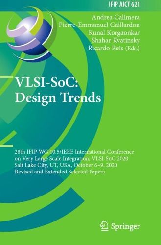 Cover image for VLSI-SoC: Design Trends: 28th IFIP WG 10.5/IEEE International Conference on Very Large Scale Integration, VLSI-SoC 2020, Salt Lake City, UT, USA, October 6-9, 2020, Revised and Extended Selected Papers