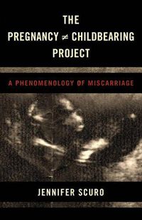 Cover image for The Pregnancy [does-not-equal] Childbearing Project: A Phenomenology of Miscarriage