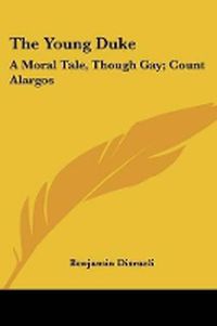 Cover image for The Young Duke: A Moral Tale, Though Gay; Count Alargos: A Tragedy