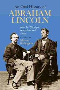 Cover image for An Oral History of Abraham Lincoln: John G. Nicolay's Interviews and Essays