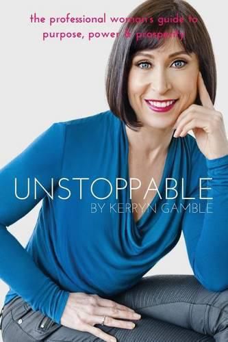 Cover image for Unstoppable: The professional woman's guide to purpose, power and prosperity