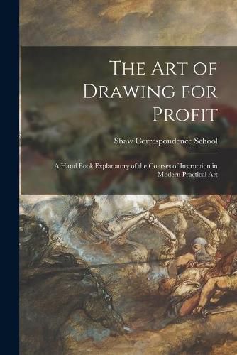 Cover image for The Art of Drawing for Profit [microform]: a Hand Book Explanatory of the Courses of Instruction in Modern Practical Art