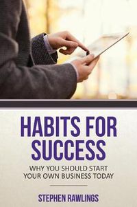 Cover image for Habits for Success: Why You Should Start Your Own Business Today