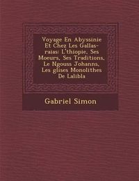 Cover image for Voyage En Abyssinie Et Chez Les Gallas-Raias: L' Thiopie, Ses Moeurs, Ses Traditions, Le N Gouss Johann S, Les Glises Monolithes de Lalib La