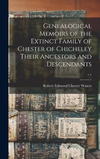 Cover image for Genealogical Memoirs of the Extinct Family of Chester of Chicheley Their Ancestors and Descendants; v.1