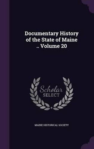 Cover image for Documentary History of the State of Maine .. Volume 20