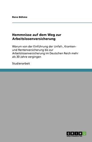 Cover image for Hemmnisse auf dem Weg zur Arbeitslosenversicherung: Warum von der Einfuhrung der Unfall-, Kranken- und Rentenversicherung bis zur Arbeitslosenversicherung im Deutschen Reich mehr als 30 Jahre vergingen