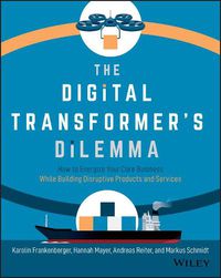 Cover image for The Digital Transformer's Dilemma: How to Energize Your Core Business While Building Disruptive Products and Services