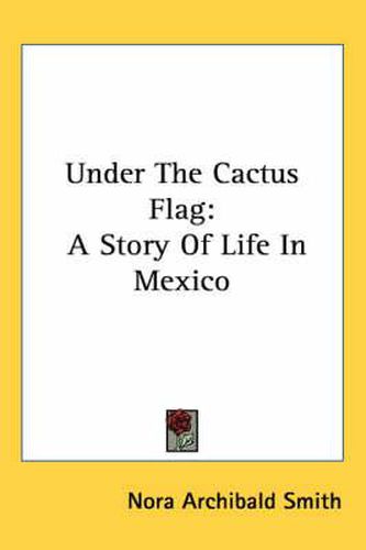 Cover image for Under the Cactus Flag: A Story of Life in Mexico