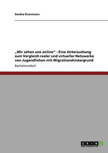 Cover image for Wir sehen uns online - Eine Untersuchung zum Vergleich realer und virtueller Netzwerke von Jugendlichen mit Migrationshintergrund