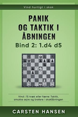 Cover image for Panik og taktik i abningen - Bind 2: 1.d4 d5: Vind i 15 traek eller faerre: Taktik, smukke sejre og brolere i skakabningen