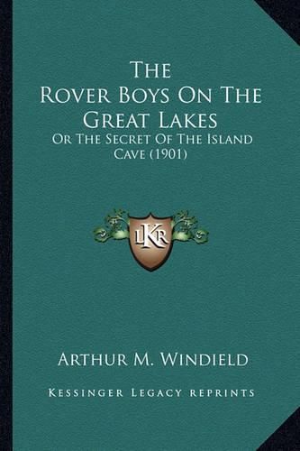 The Rover Boys on the Great Lakes the Rover Boys on the Great Lakes: Or the Secret of the Island Cave (1901) or the Secret of the Island Cave (1901)