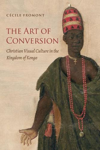 Cover image for The Art of Conversion: Christian Visual Culture in the Kingdom of Kongo