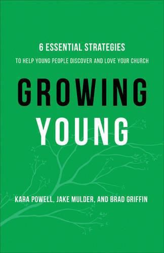 Growing Young - Six Essential Strategies to Help Young People Discover and Love Your Church