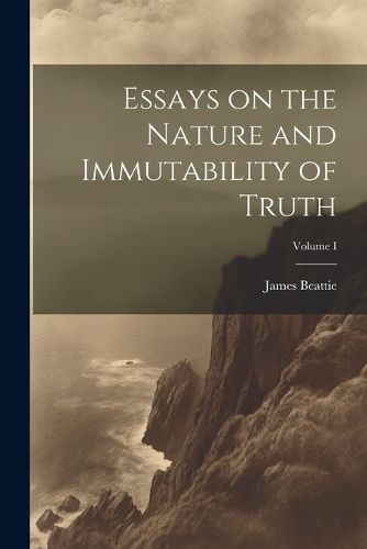 Cover image for Essays on the Nature and Immutability of Truth; Volume I