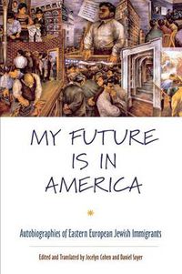 Cover image for My Future is in America: Autobiographies of Eastern European Jewish Immigrants