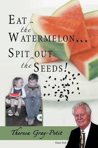 Cover image for Eat the Watermelon ... Spit Out the Seeds!: A Biography of Pastor Charles J. Petit