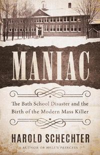 Cover image for Maniac: The Bath School Disaster and the Birth of the Modern Mass Killer