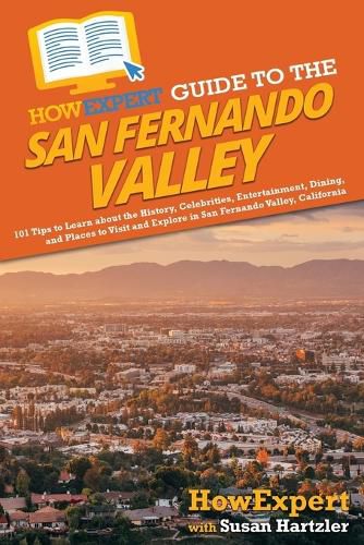 HowExpert Guide to the San Fernando Valley: 101 Tips to Learn about the History, Celebrities, Entertainment, Dining, and Places to Visit and Explore in San Fernando Valley, California