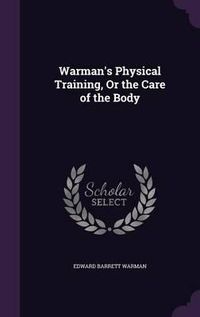 Cover image for Warman's Physical Training, or the Care of the Body