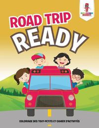 Cover image for Road Trip Ready: Coloriage des Tout-Petits et Cahier D'activites