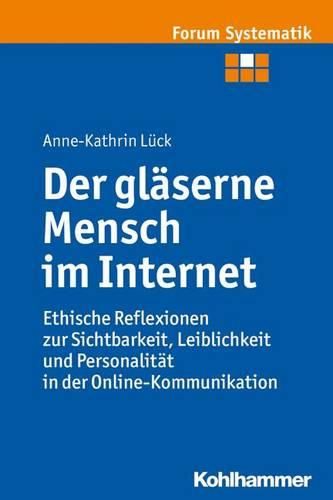 Cover image for Der Glaserne Mensch Im Internet: Ethische Reflexionen Zur Sichtbarkeit, Leiblichkeit Und Personalitat in Der Online-Kommunikation