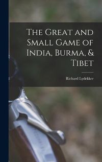 Cover image for The Great and Small Game of India, Burma, & Tibet