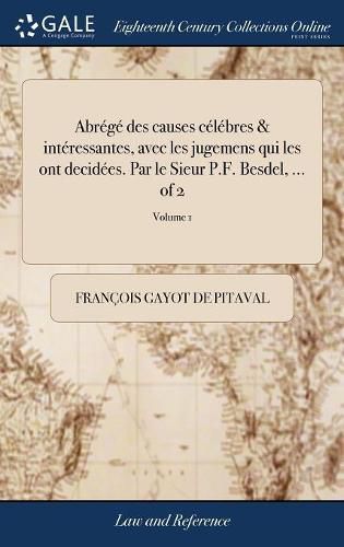 Abr g Des Causes C l bres & Int ressantes, Avec Les Jugemens Qui Les Ont Decid es. Par Le Sieur P.F. Besdel, ... of 2; Volume 1