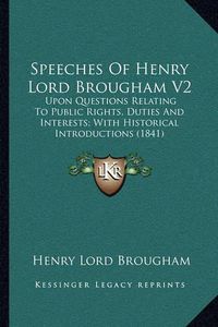 Cover image for Speeches of Henry Lord Brougham V2: Upon Questions Relating to Public Rights, Duties and Interests; With Historical Introductions (1841)