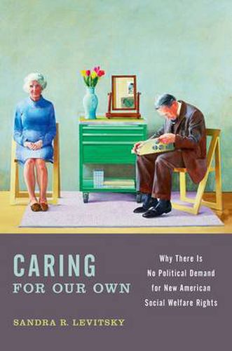 Cover image for Caring for Our Own: Why There is No Political Demand for New American Social Welfare Rights