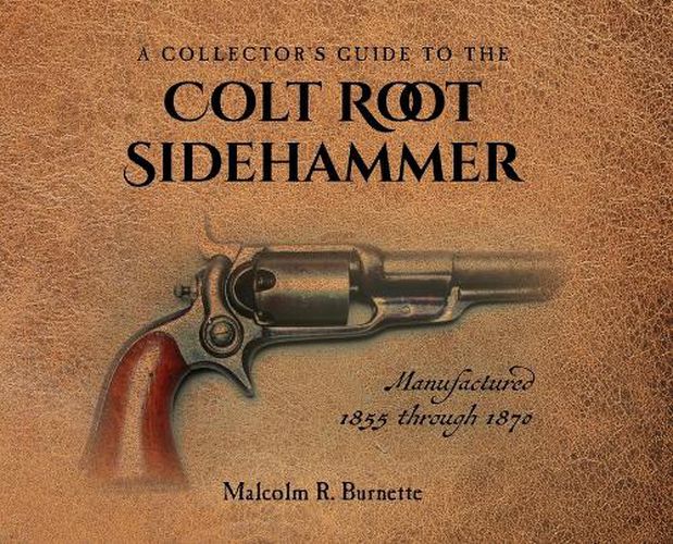 A Collector's Guide to the Colt Root Sidehammer: Manufactured 1855 through 1870