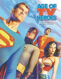 Cover image for Age Of TV Heroes: The Live-Action Adventures Of Your Favorite Comic Book Characters