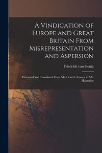 Cover image for A Vindication of Europe and Great Britain From Misrepresentation and Aspersion; Extracted and Translated From Mr. Gentz's Answer to Mr. Hauterive