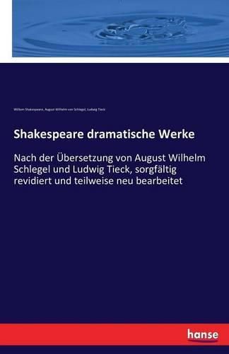 Shakespeare dramatische Werke: Nach der UEbersetzung von August Wilhelm Schlegel und Ludwig Tieck, sorgfaltig revidiert und teilweise neu bearbeitet