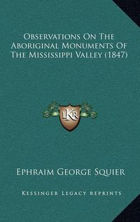 Cover image for Observations on the Aboriginal Monuments of the Mississippi Valley (1847)